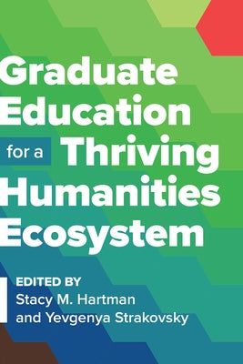 Graduate Education for a Thriving Humanities Ecosystem by Hartman, Stacy M.