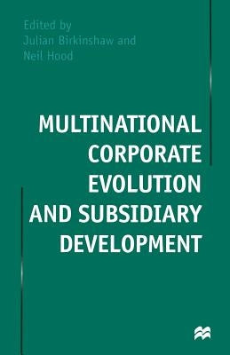 Multinational Corporate Evolution and Subsidiary Development by Hood, Neil