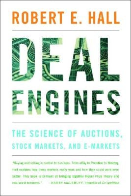 Deal Engines: The Science of Auctions, Stock Markets, and E-Markets by Hall, Robert E.
