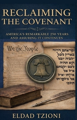 Reclaiming the Covenant: America's Remarkable 250 Years and Assuring it Continues by Tzioni, Eldad