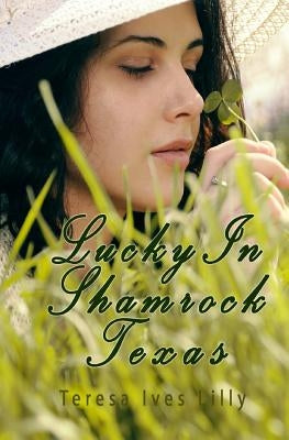 Lucky In Shamrock Texas by Lilly, Teresa Ives