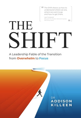 The Shift: A Leadership Fable of the Transition from Overwhelm to Focus by Killeen, Addison