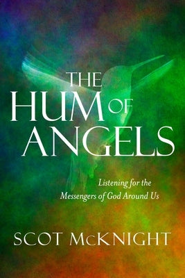 The Hum of Angels: Listening for the Messengers of God Around Us by McKnight, Scot