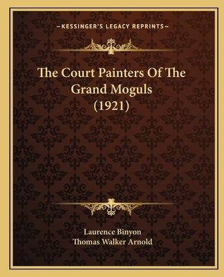 The Court Painters Of The Grand Moguls (1921) by Binyon, Laurence