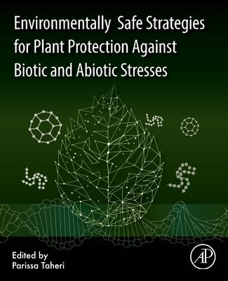 Environmentally Safe Strategies for Plant Protection Against Biotic and Abiotic Stresses by Taheri, Parissa