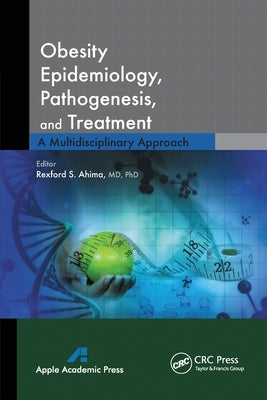 Obesity Epidemiology, Pathogenesis, and Treatment: A Multidisciplinary Approach by Ahima, Rexford S.