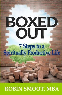 Boxed Out: 7 Steps to a Spiritually Productive Life by Smoot Mba, Robin