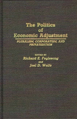 The Politics of Economic Adjustment: Pluralism, Corporatism, and Privatization by Wolfe, Joel
