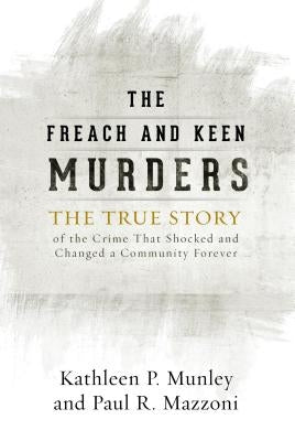 The Freach and Keen Murders: The True Story of the Crime That Shocked and Changed a Community Forever by Munley, Kathleen P.