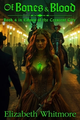 Of Bones and Blood: A Time Travel Romance: Book 4 for Echoes of the Crescent City Series by Whitmore, Elizabeth