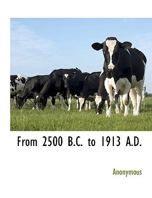 From 2500 B.C. to 1913 A.D. by Anonymous