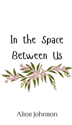 In the Space Between Us by Johnson, Alice