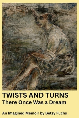 Twists and Turns There Once Was a Dream by Fuchs, Betsy