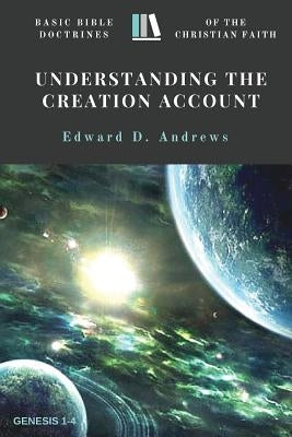 Understanding the Creation Account: Basic Bible Doctrines of the Christian Faith by Andrews, Edward D.
