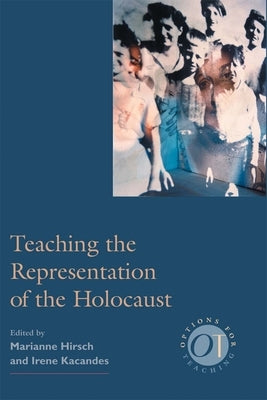 Teaching the Representation of the Holocaust by Hirsch, Marianne