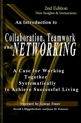 Collaboration, Teamwork, and Networking: A Case for Working Together Systematically to Achieve Successful Living by Coleman, Joyce M.
