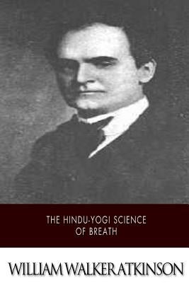 The Hindu-Yogi Science of Breath by Atkinson, William Walker