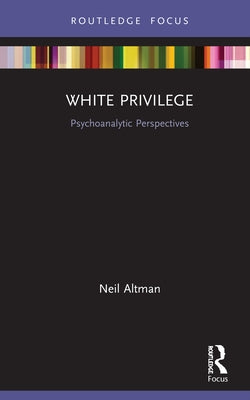 White Privilege: Psychoanalytic Perspectives by Altman, Neil