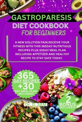 Gastroparesis Diet Cookbook for Beginners: A New solution pain, receive your fitness with this 356day nutritious recipes Plus 30day meal plan includin by Sam, D.