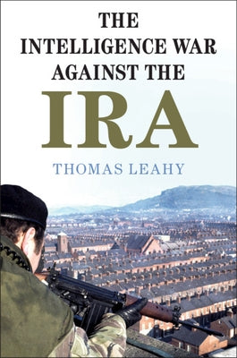 The Intelligence War Against the IRA by Leahy, Thomas