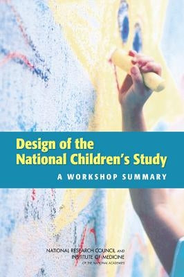 Design of the National Children's Study: A Workshop Summary by Institute of Medicine