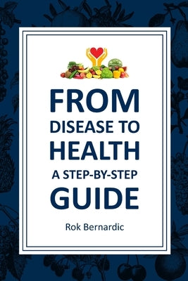 From Disease to Health: A Step-by-Step Guide by Bernardic, Rok