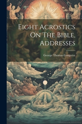 Eight Acrostics On The Bible, Addresses by Congreve, George Thomas