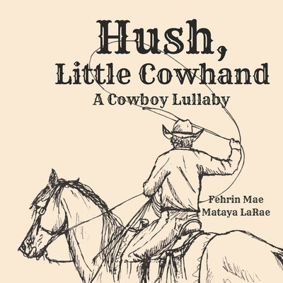 Hush, Little Cowhand: A Cowboy Lullaby by Ward, Mataya Larae