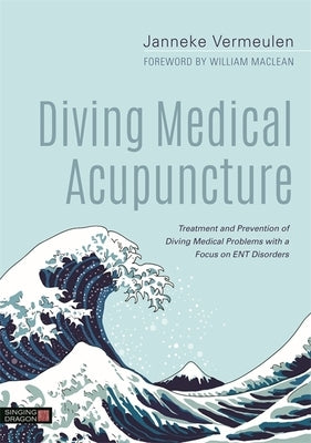 Diving Medical Acupuncture: Treatment and Prevention of Diving Medical Problems with a Focus on Ent Disorders by Vermeulen, Janneke