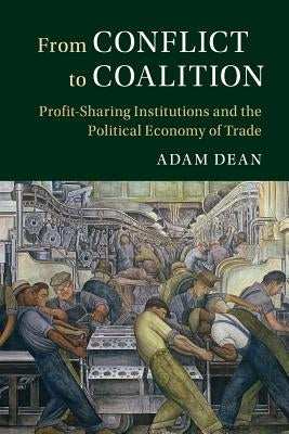 From Conflict to Coalition: Profit-Sharing Institutions and the Political Economy of Trade by Dean, Adam