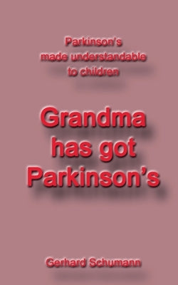 Grandma has got Parkinson´s: Parkinson´s made understandable to children by Schumann, Gerhard