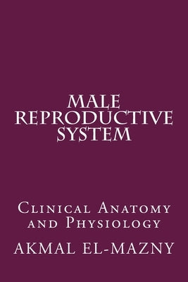 Male Reproductive System: Clinical Anatomy and Physiology by El-Mazny, Akmal