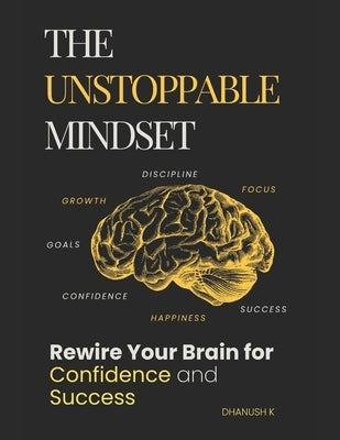 The Unstoppable Mindset: Rewire Your Brain for Confidence and Success by K, Kishore