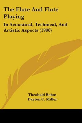The Flute And Flute Playing: In Acoustical, Technical, And Artistic Aspects (1908) by Bohm, Theobald