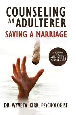 Counseling an Adulterer Saving a Marriage: A Helpline for Ministers and Elders by Kirk, Wyveta