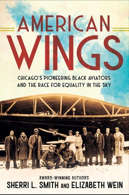 American Wings: Chicago's Pioneering Black Aviators and the Race for Equality in the Sky by Smith, Sherri L.