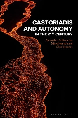 Castoriadis and Autonomy in the Twenty-first Century by Spannos, Chris