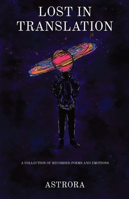 Lost in Translation: A Collection of Recorded Poems and Emotions by Astrora, Astrora