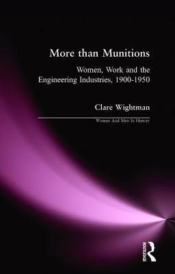 More than Munitions: Women, Work and the Engineering Industries, 1900-1950 by Wightman, Clare
