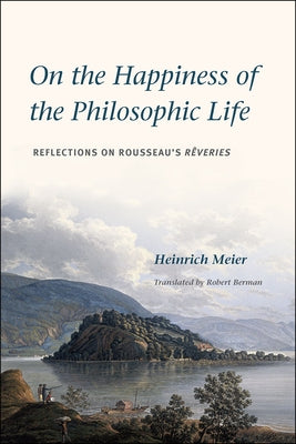 On the Happiness of the Philosophic Life: Reflections on Rousseau's Rêveries in Two Books by Meier, Heinrich