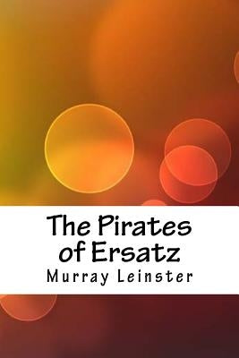 The Pirates of Ersatz by Leinster, Murray