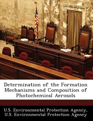 Determination of the Formation Mechanisms and Composition of Photochemical Aerosols by U S Environmental Protection Agency