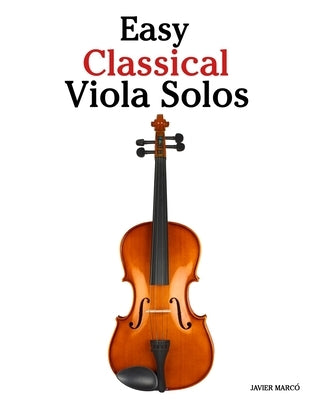 Easy Classical Viola Solos: Featuring music of Bach, Mozart, Beethoven, Vivaldi and Other Composers by Marcó, Javier