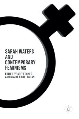 Sarah Waters and Contemporary Feminisms by Jones, Adele