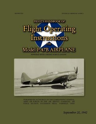 Pilot's Handbook of Flight Operating Instructions For Model P-47B Airplane: Technical Order No. 01-65BC-1, September 20, 1942 by Merriam, Ray