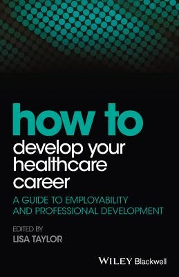 How to Develop Your Healthcare Career by Taylor, Lisa E.