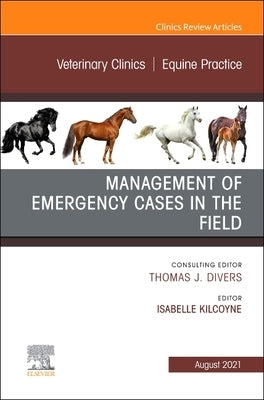 Management of Emergency Cases on the Farm, an Issue of Veterinary Clinics of North America: Equine Practice: Volume 37-2 by Kilcoyne, Isabelle