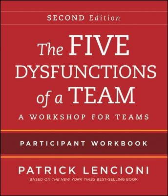 The Five Dysfunctions of a Team Participant Workbook: A Workshop for Teams by Lencioni, Patrick M.