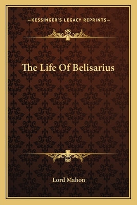 The Life Of Belisarius by Mahon, Lord