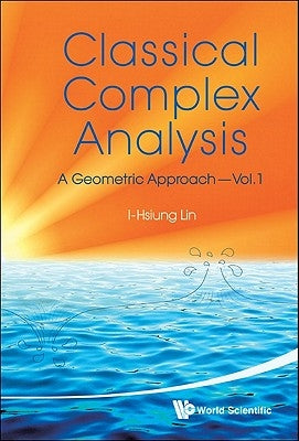 Classical Complex Analysis: A Geometric Approach (Volume 1) by Lin, I-Hsiung